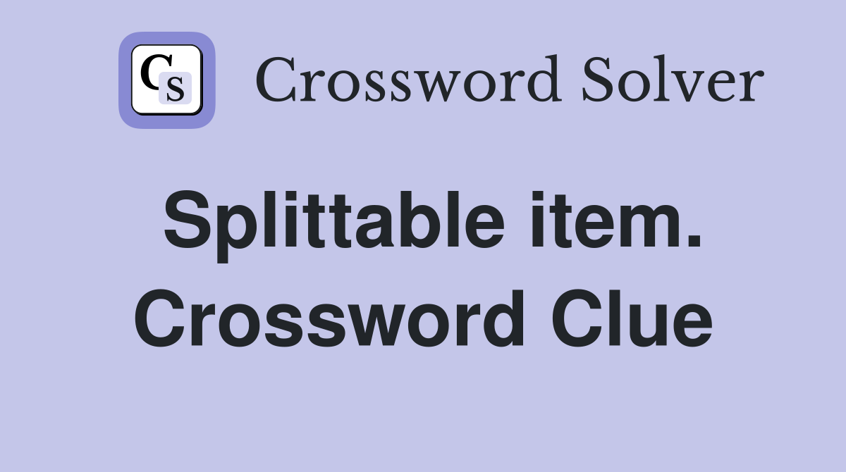 Splittable item. Crossword Clue