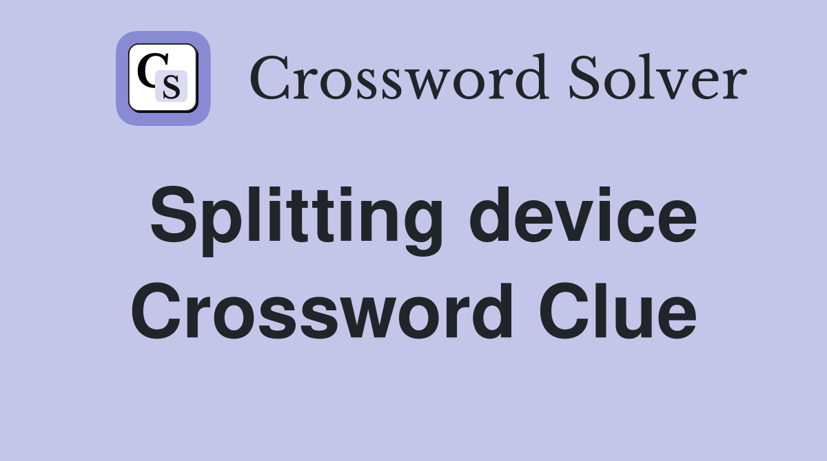 Splitting device Crossword Clue