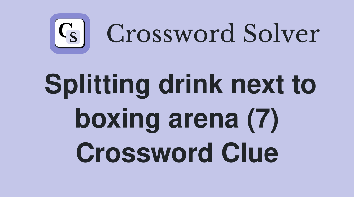 Splitting drink next to boxing arena (7) Crossword Clue