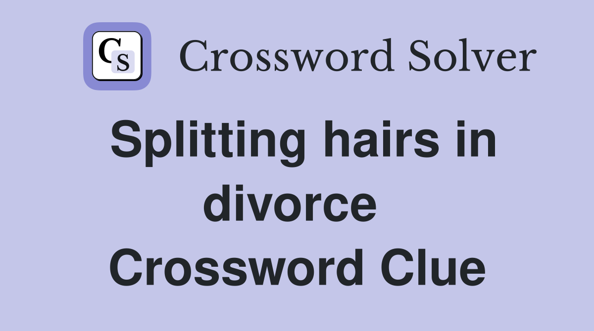 Splitting hairs in divorce  Crossword Clue