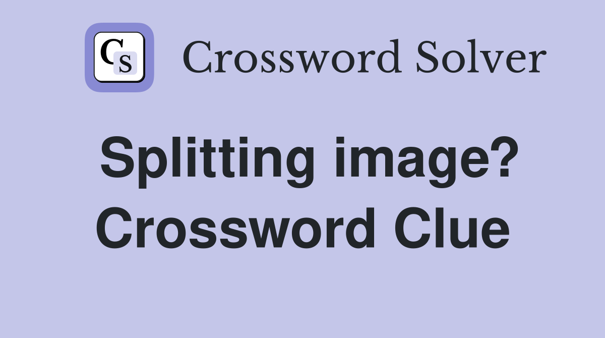Splitting image? Crossword Clue