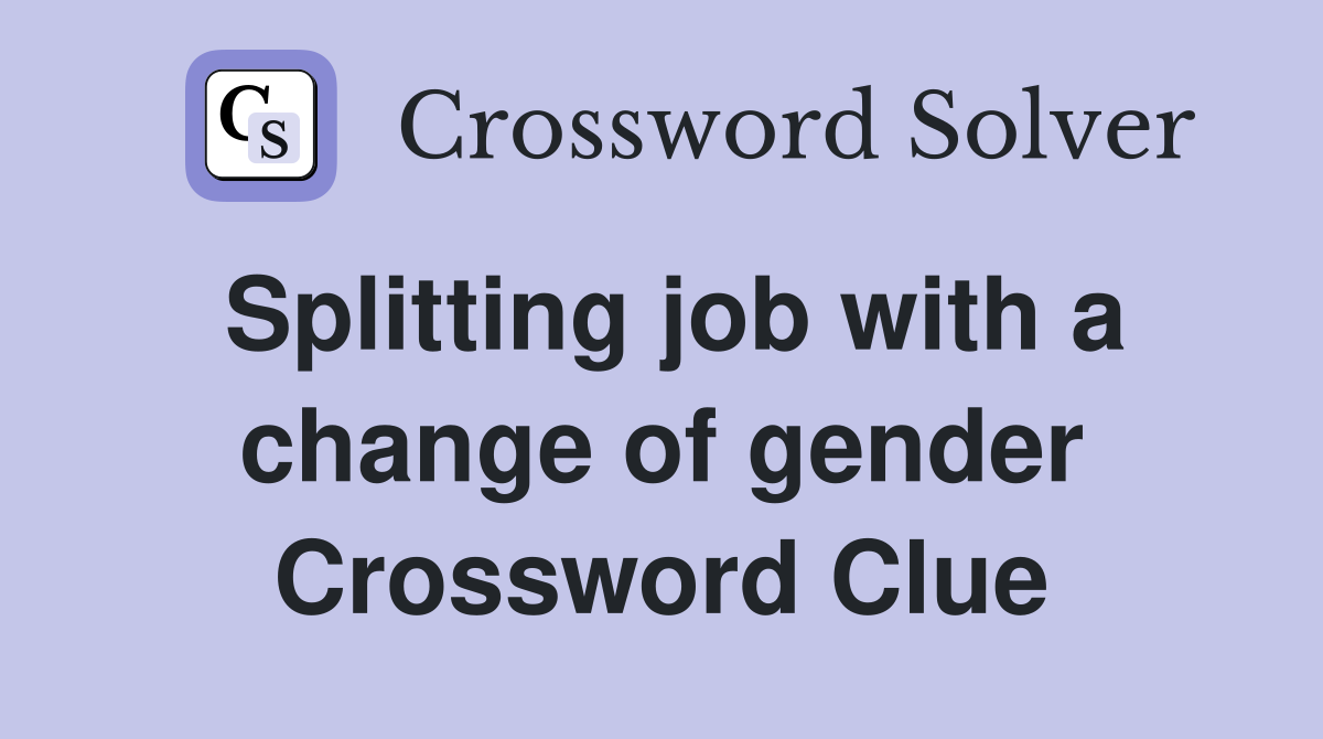 Splitting job with a change of gender Crossword Clue