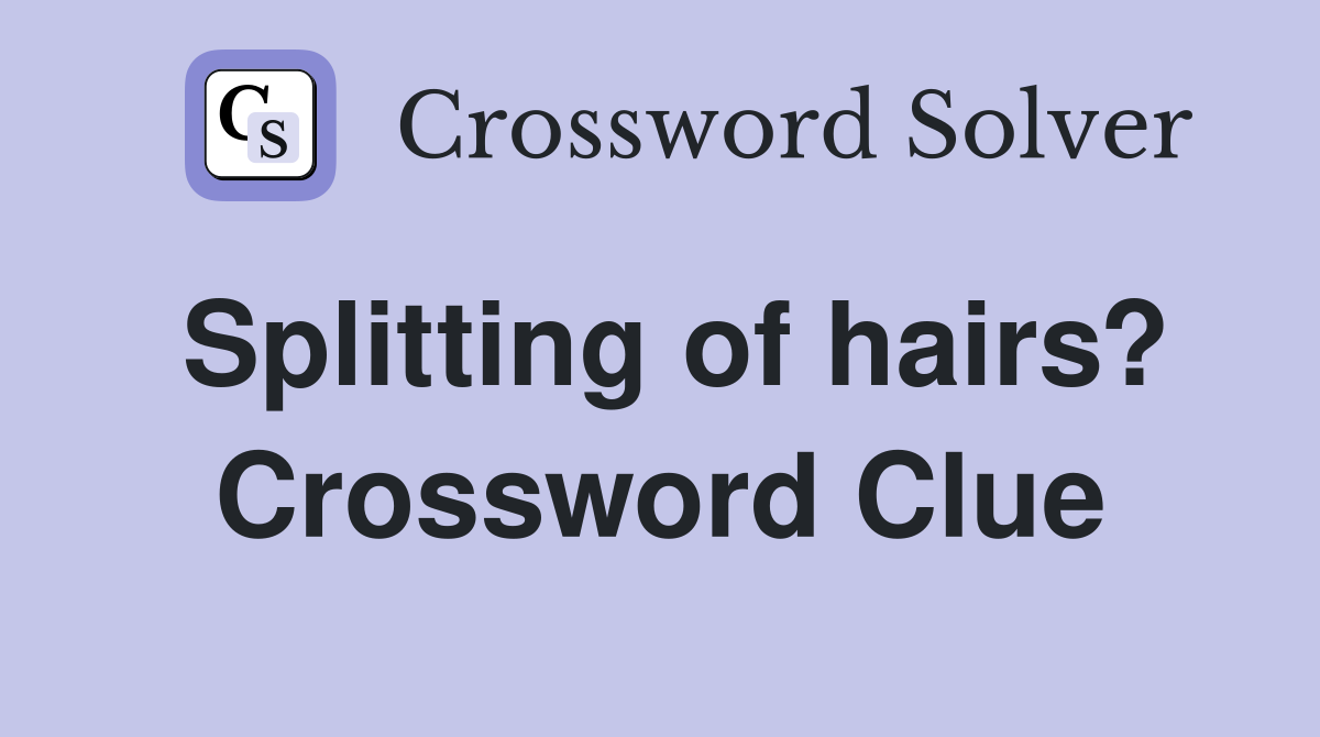 Splitting of hairs? Crossword Clue