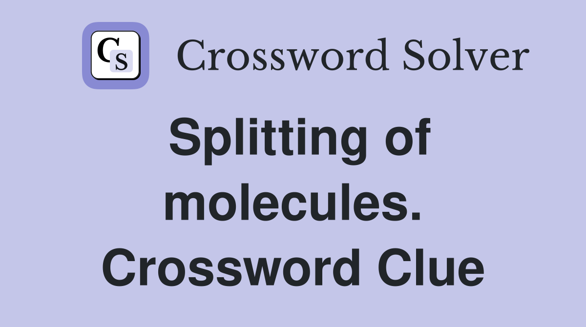 Splitting of molecules. Crossword Clue