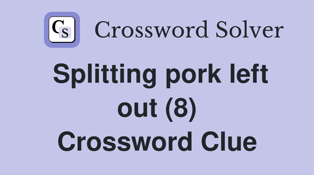 Splitting pork left out (8) Crossword Clue