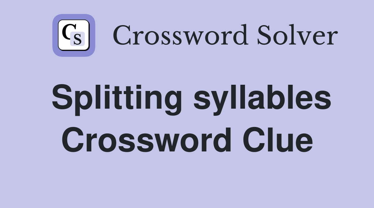 Splitting syllables Crossword Clue