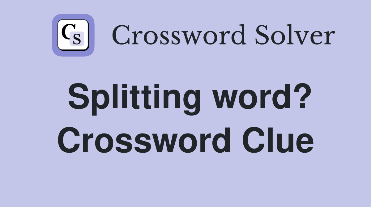 Splitting word? Crossword Clue