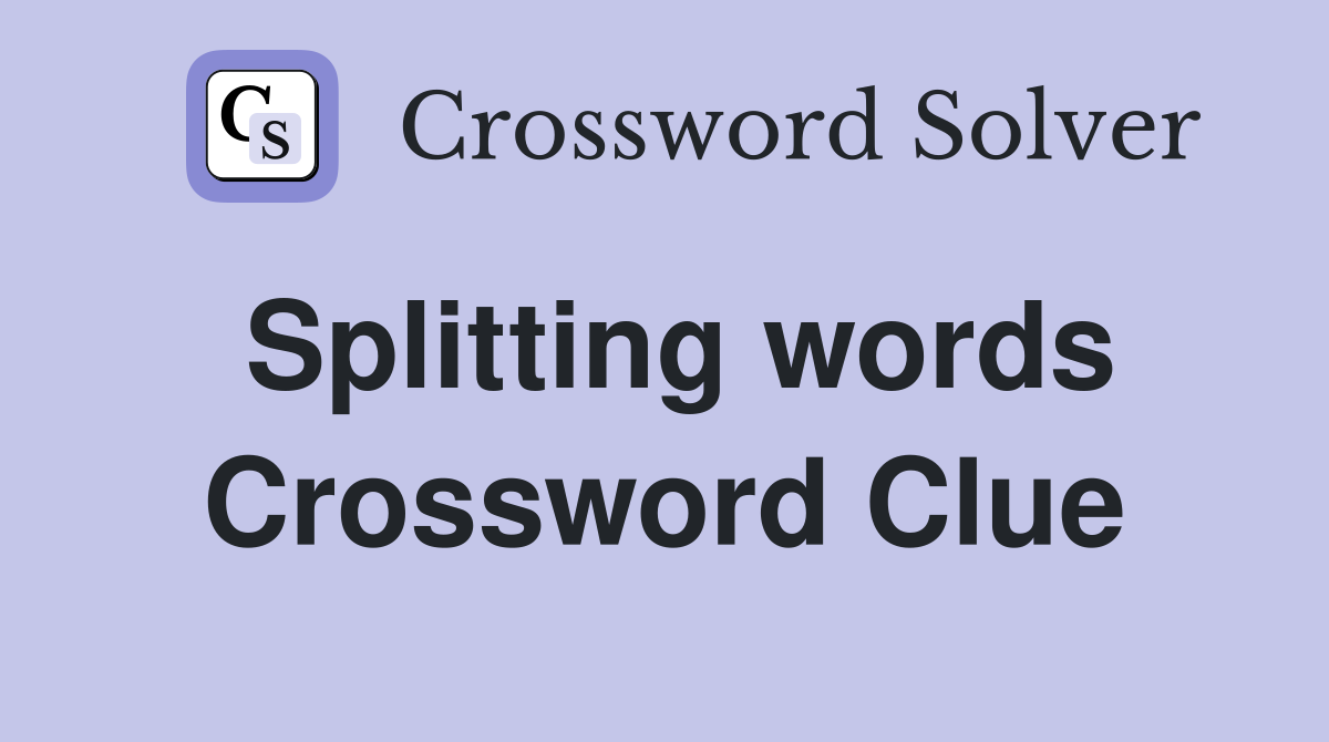 Splitting words Crossword Clue
