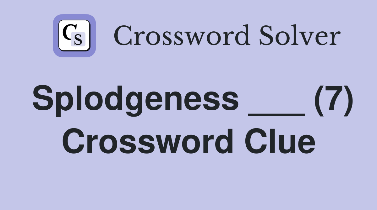 Splodgeness ___ (7) Crossword Clue