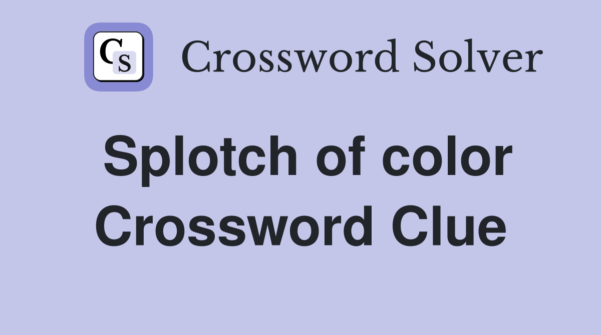 Splotch of color Crossword Clue