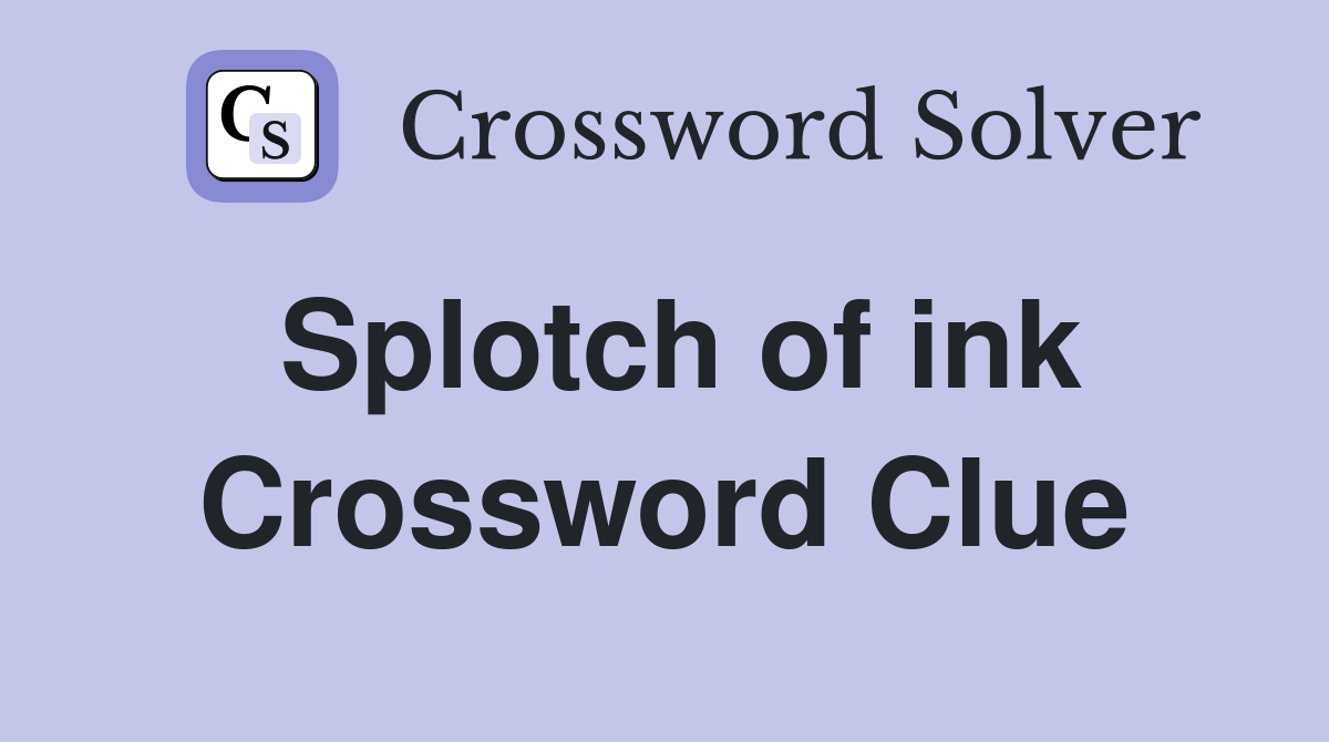 Splotch of ink Crossword Clue