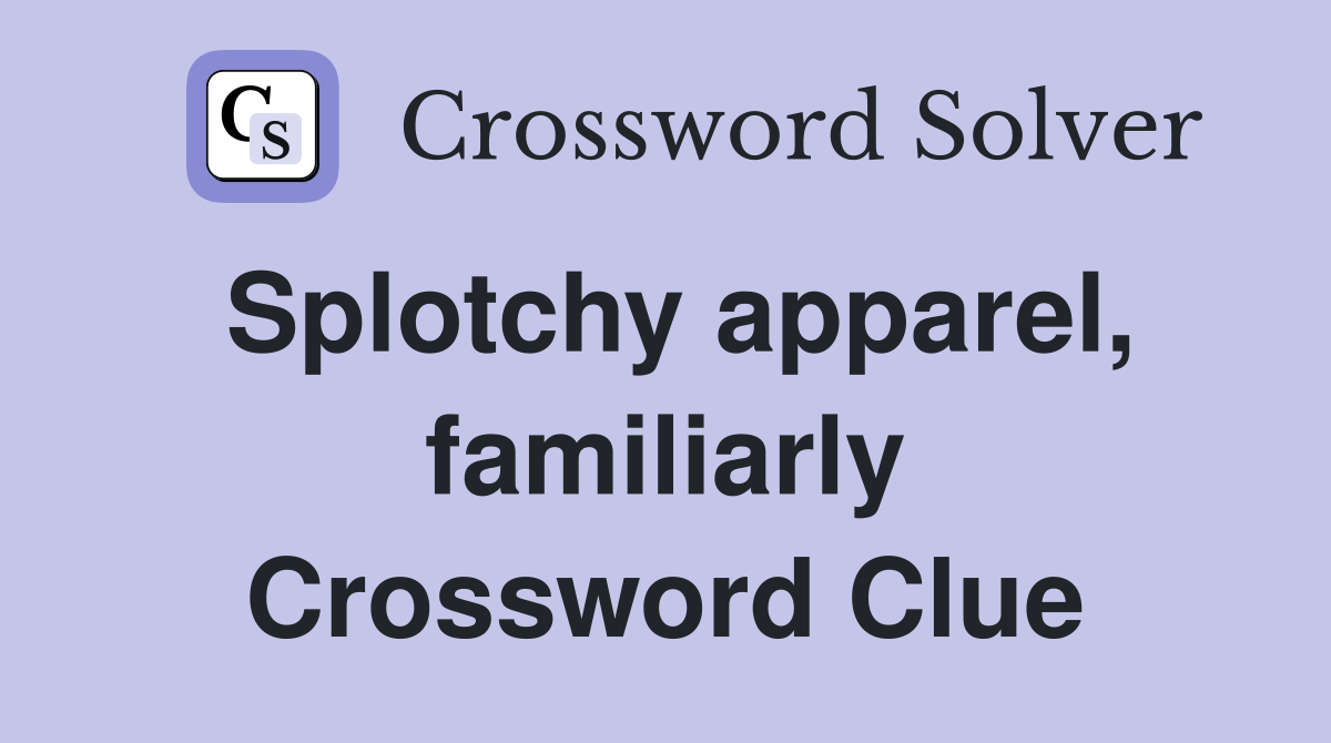 Splotchy apparel, familiarly Crossword Clue