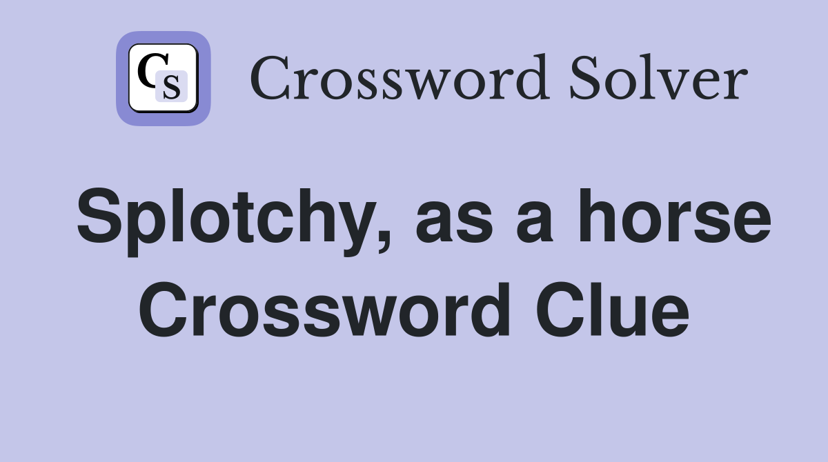 Splotchy, as a horse Crossword Clue