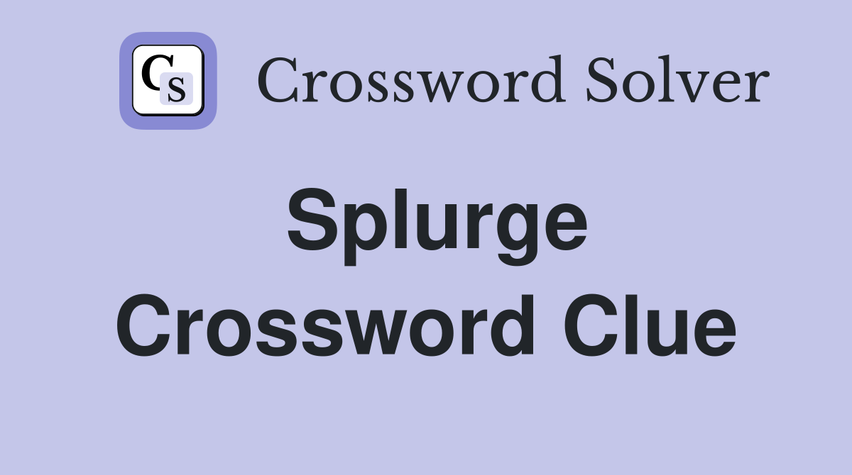 Splurge Crossword Clue