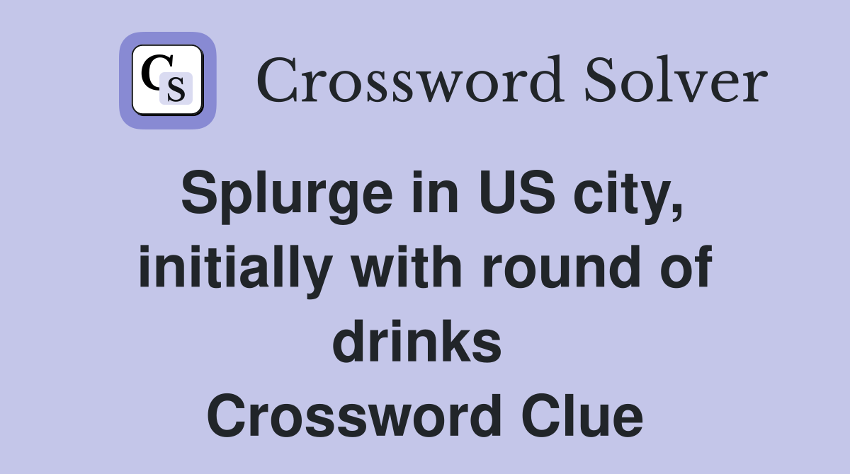 Splurge in US city, initially with round of drinks  Crossword Clue