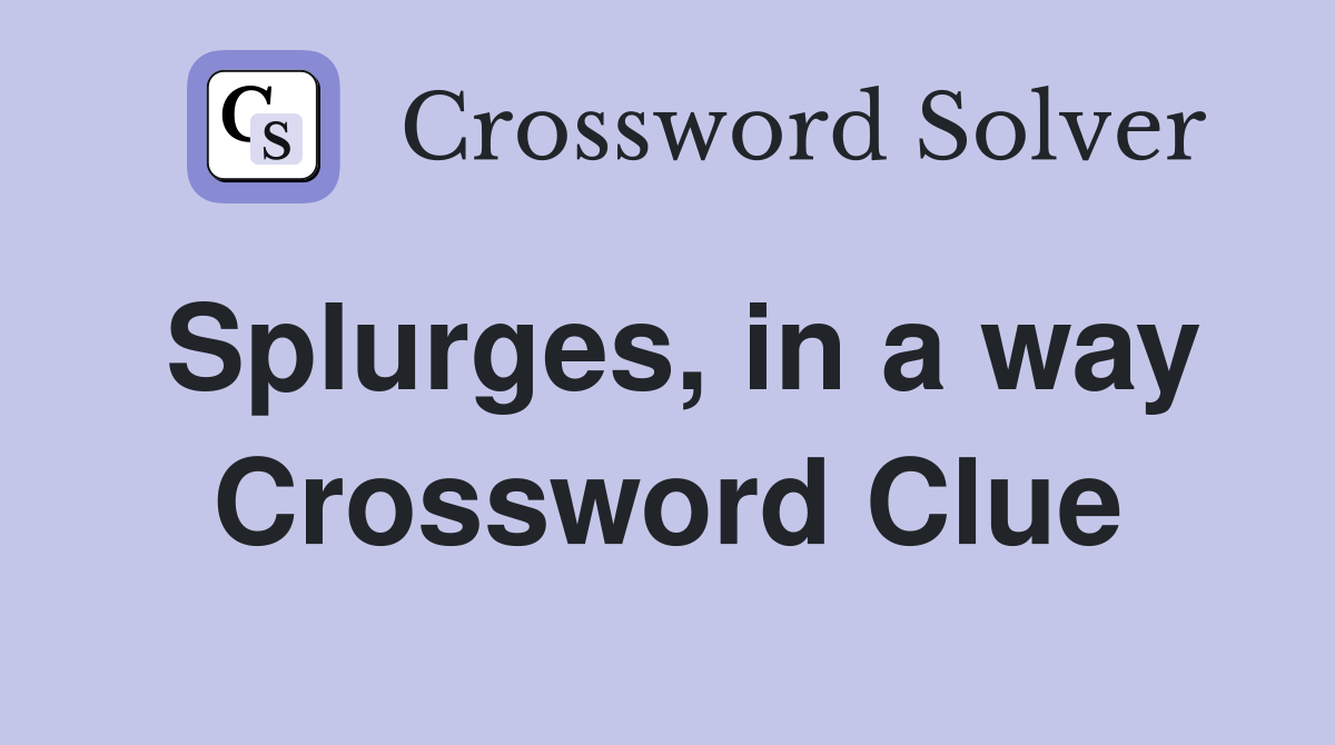 Splurges, in a way Crossword Clue