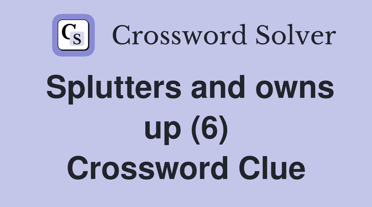 Splutters and owns up (6) Crossword Clue