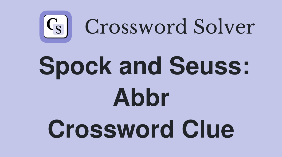 Spock and Seuss: Abbr Crossword Clue