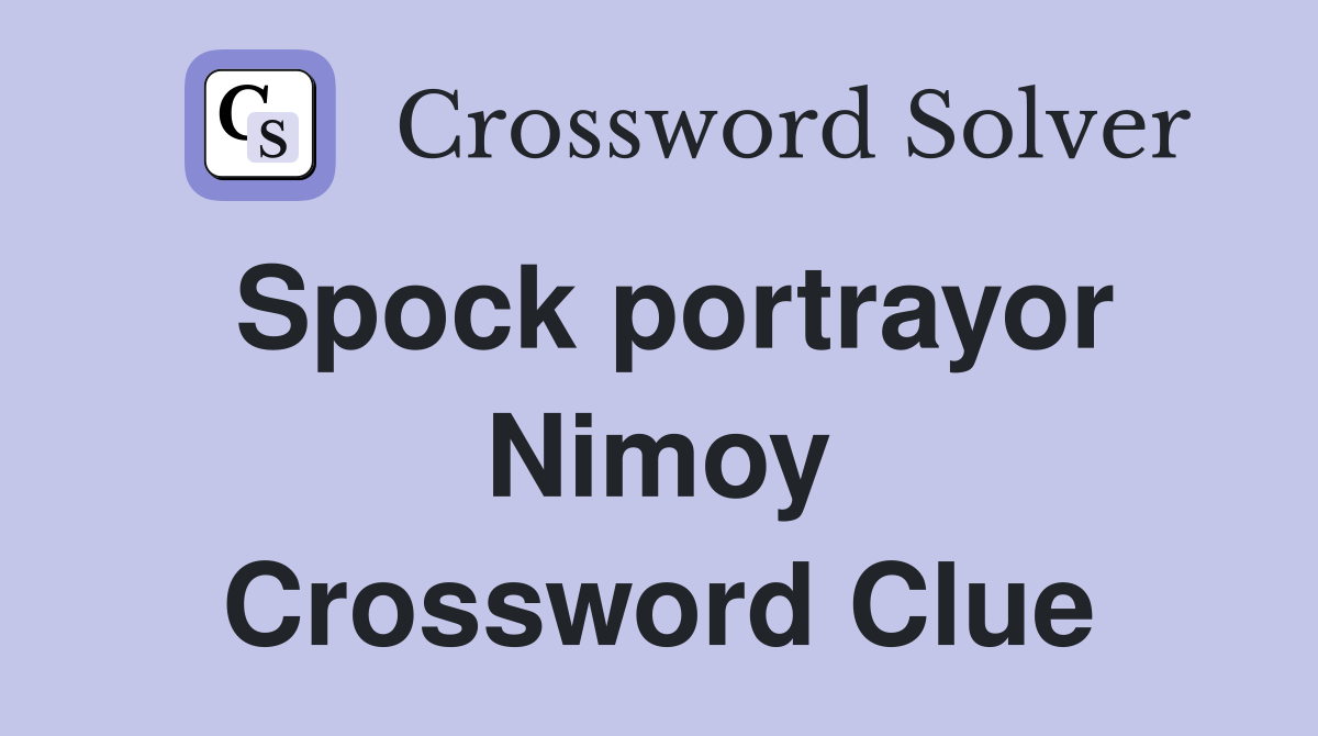 Spock portrayor Nimoy Crossword Clue