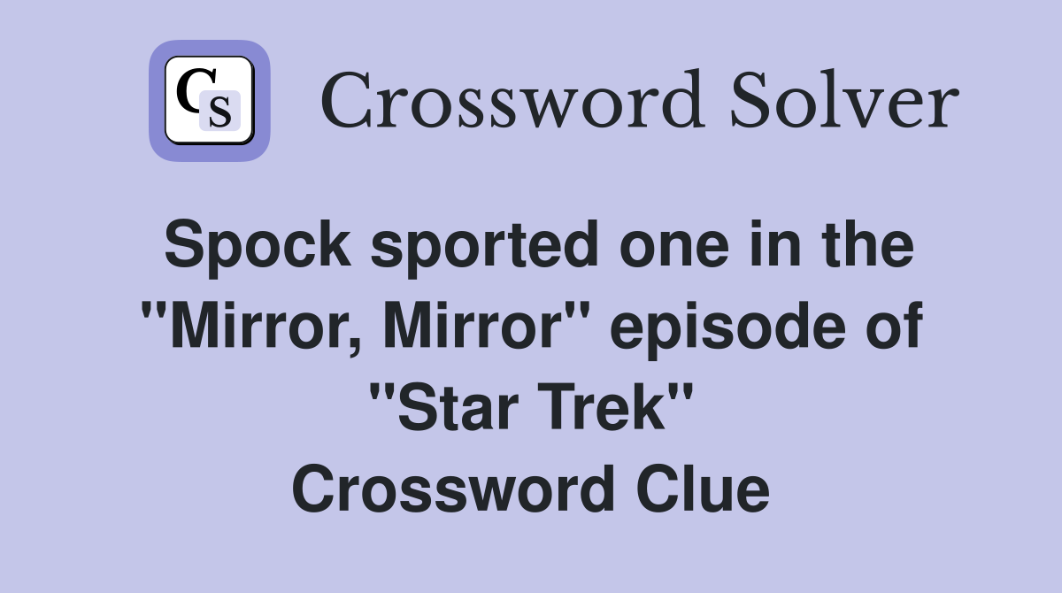 Spock sported one in the "Mirror, Mirror" episode of "Star Trek" Crossword Clue