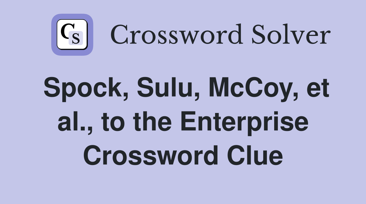 Spock, Sulu, McCoy, et al., to the Enterprise Crossword Clue