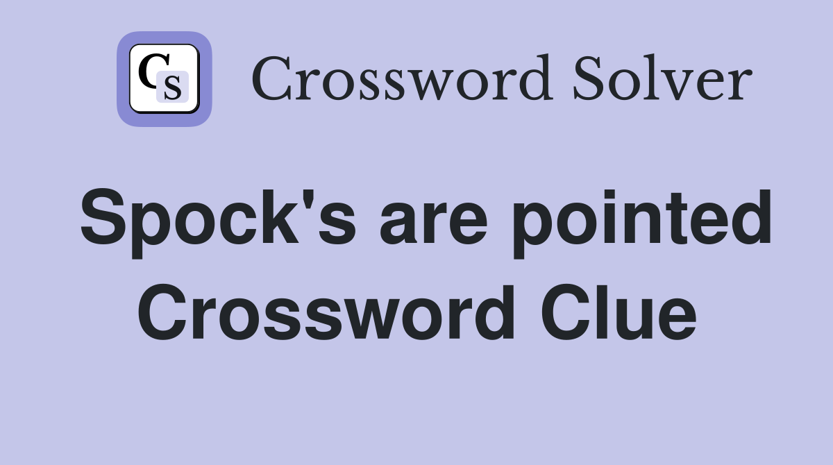 Spock's are pointed Crossword Clue