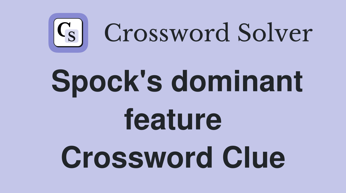 Spock's dominant feature Crossword Clue