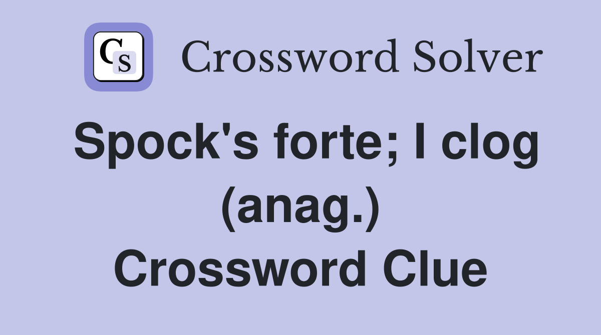 Spock's forte; I clog (anag.) Crossword Clue