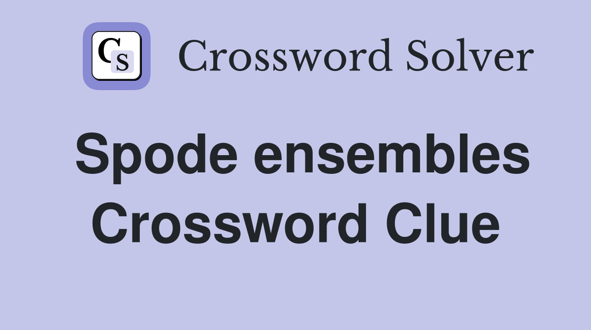 Spode ensembles Crossword Clue
