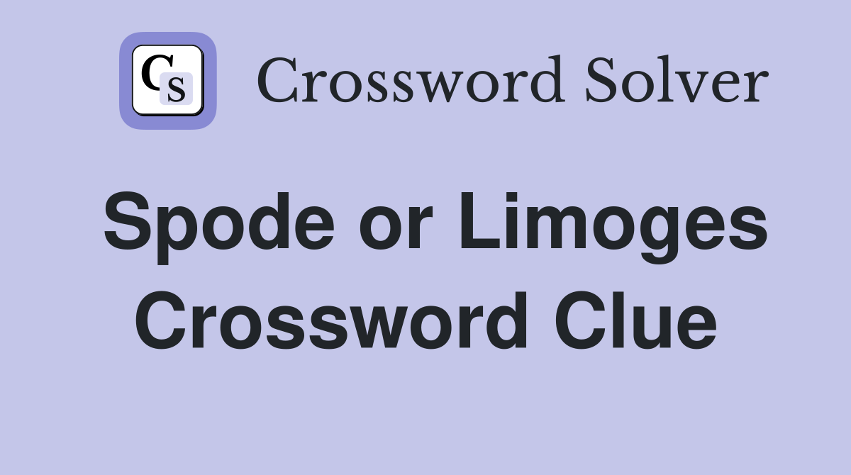 Spode or Limoges Crossword Clue
