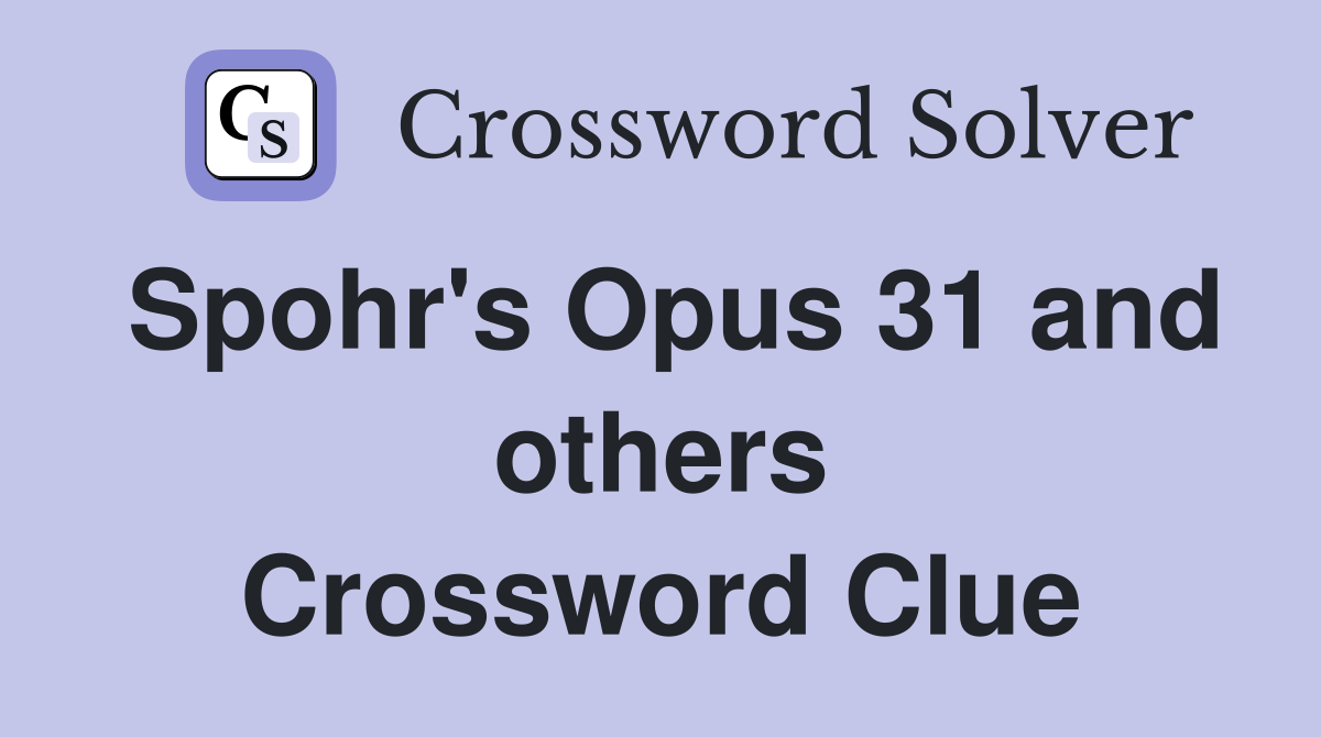 Spohr's Opus 31 and others Crossword Clue