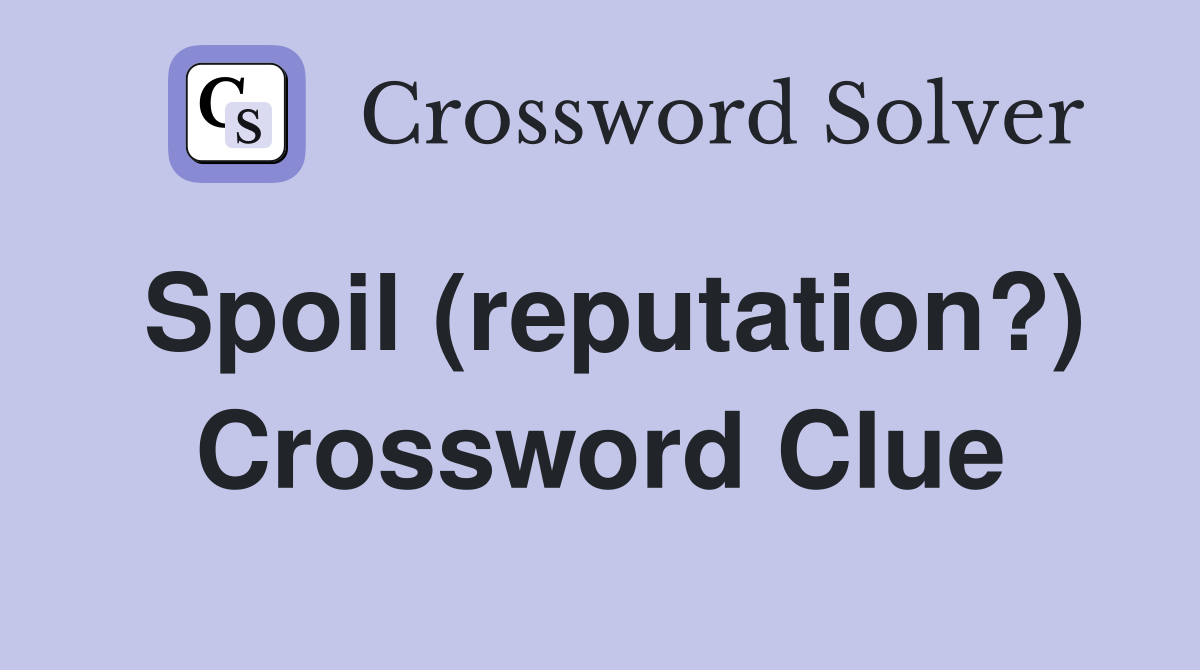 Spoil (reputation?) Crossword Clue