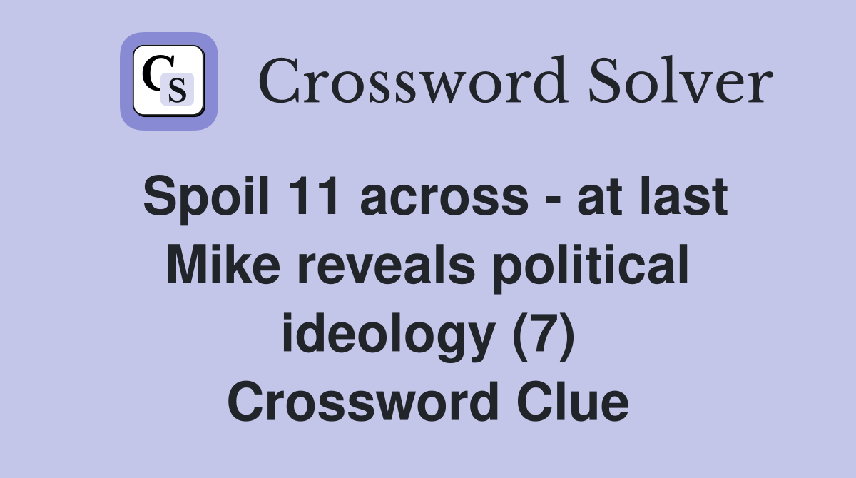 Spoil 11 across - at last Mike reveals political ideology (7) Crossword Clue