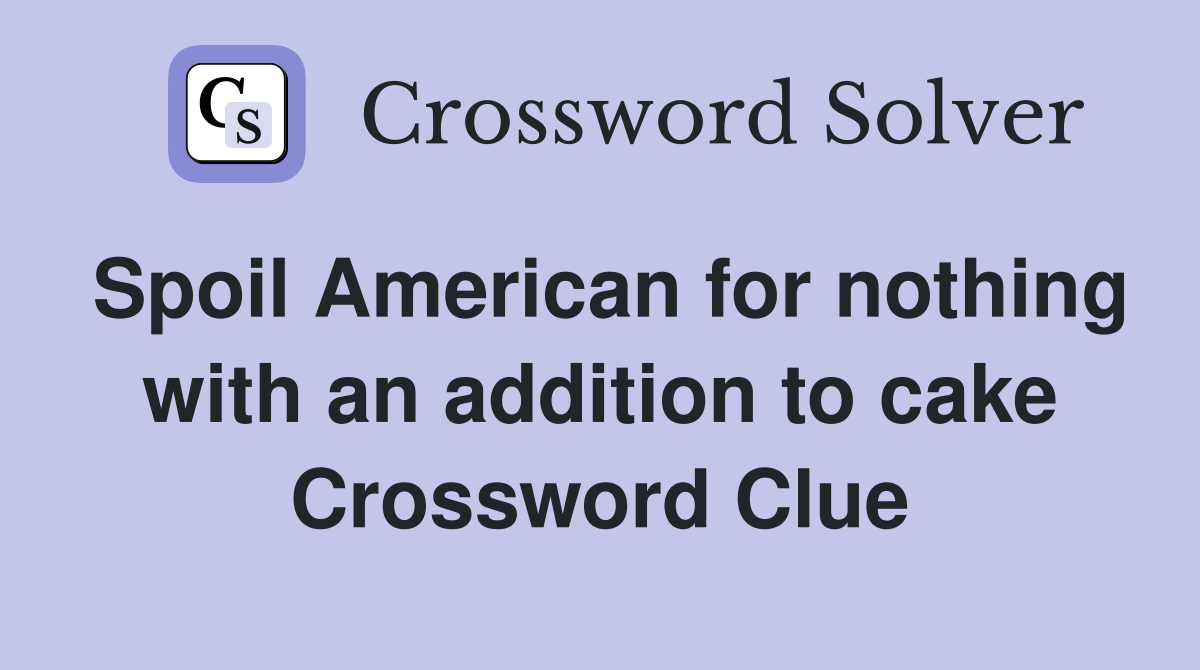 Spoil American for nothing with an addition to cake Crossword Clue