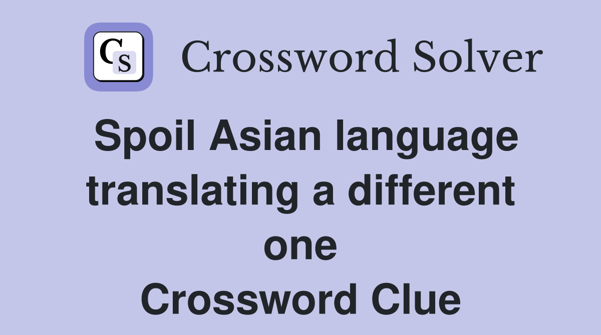 Spoil Asian language translating a different one Crossword Clue