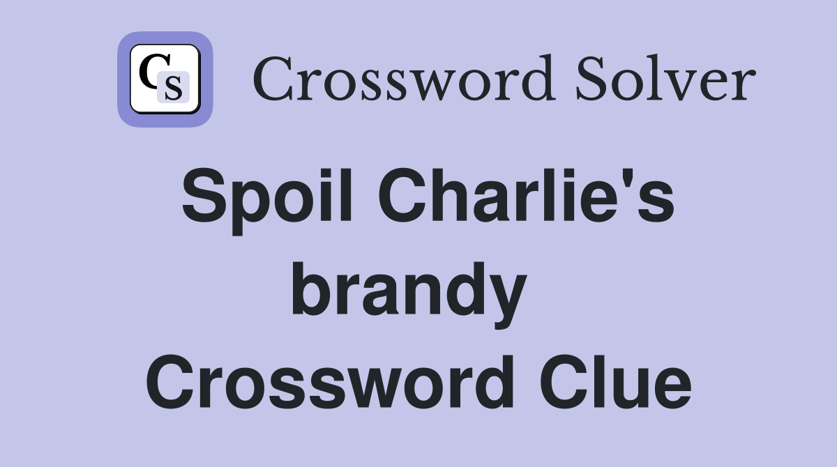 Spoil Charlie's brandy  Crossword Clue