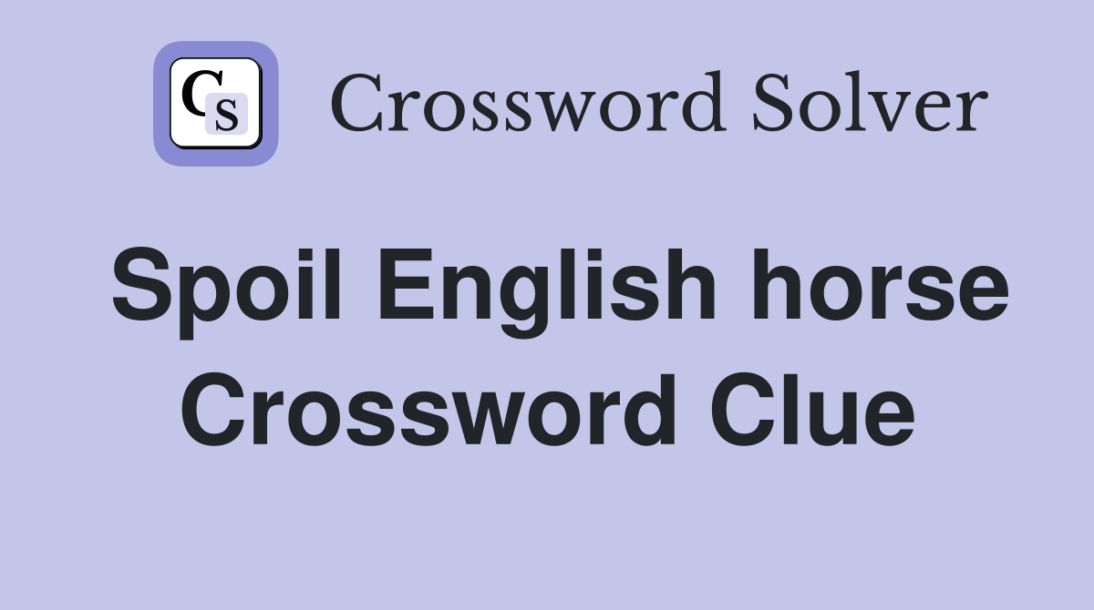 Spoil English horse Crossword Clue