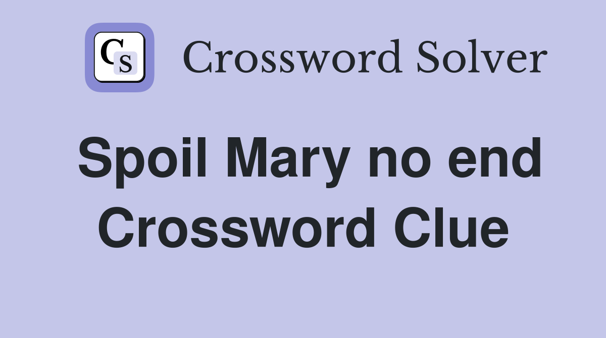 Spoil Mary no end Crossword Clue