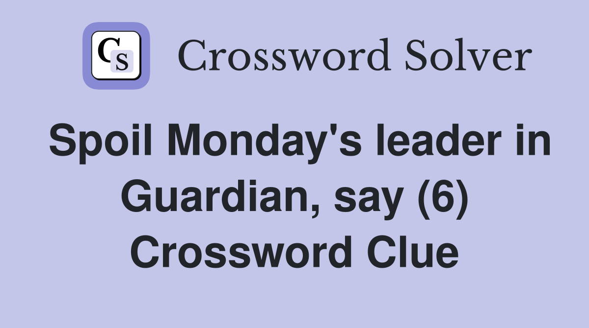 Spoil Monday's leader in Guardian, say (6) Crossword Clue