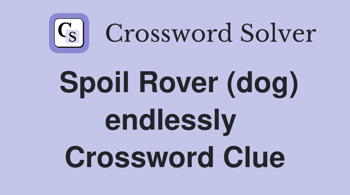 Spoil Rover (dog) endlessly  Crossword Clue