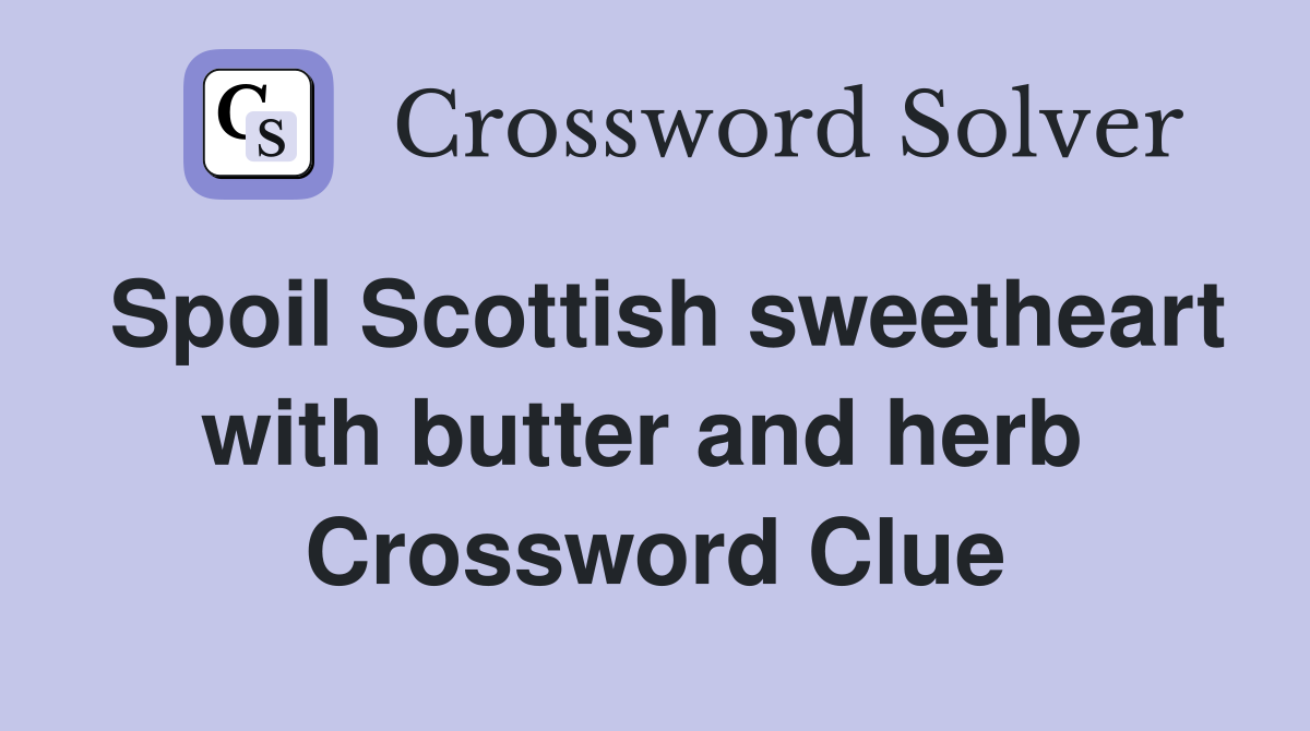 Spoil Scottish sweetheart with butter and herb  Crossword Clue