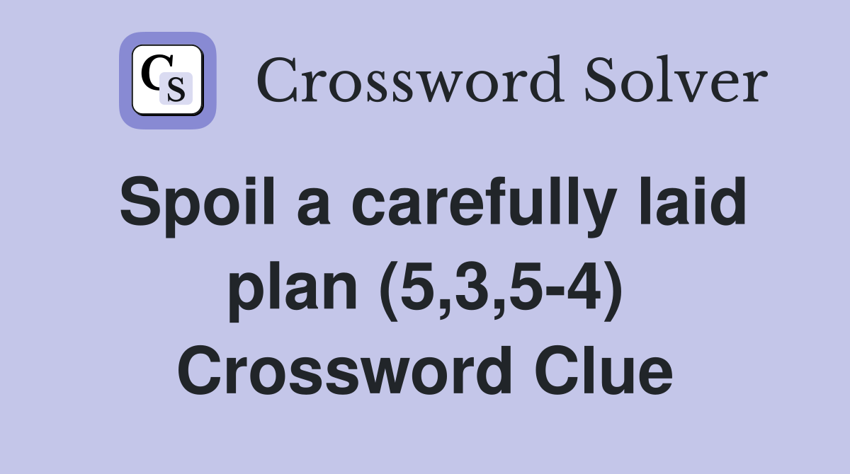 Spoil a carefully laid plan (5,3,5-4) Crossword Clue