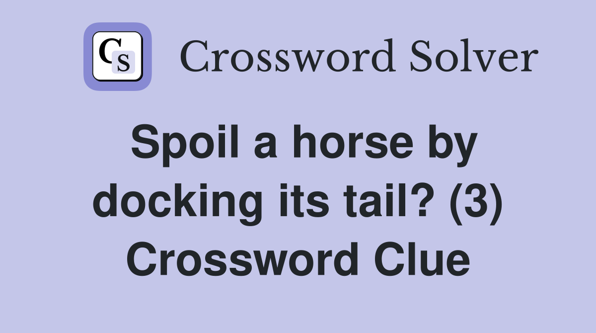 Spoil a horse by docking its tail? (3) Crossword Clue
