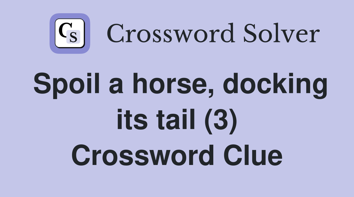 Spoil a horse, docking its tail (3) Crossword Clue