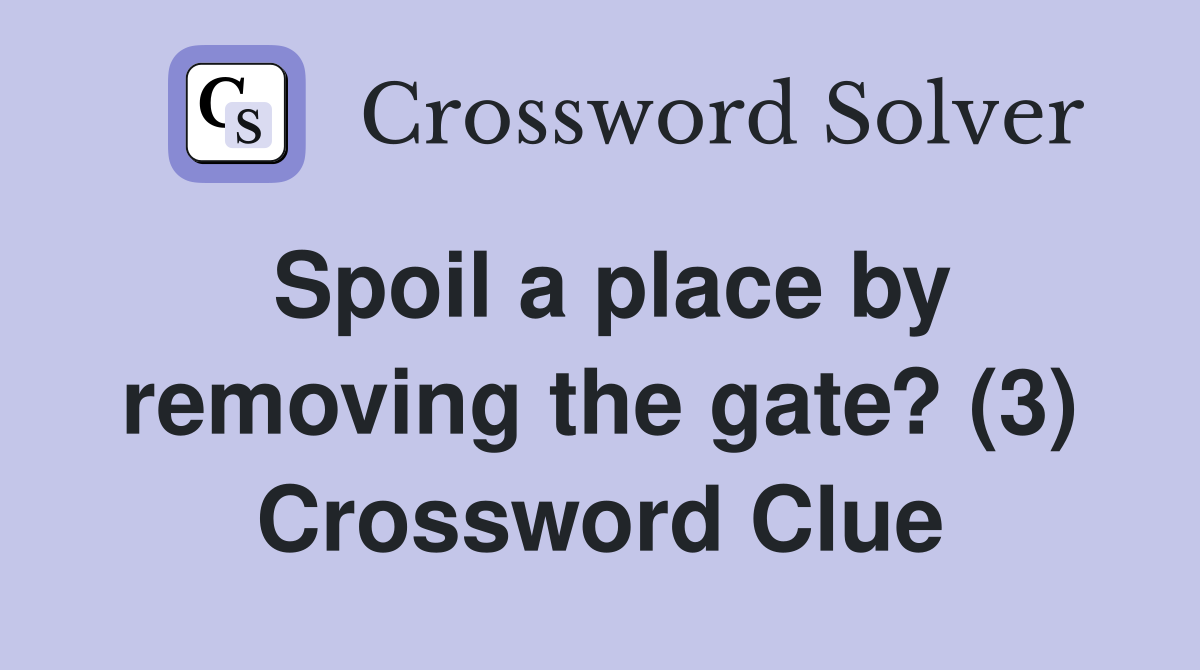 Spoil a place by removing the gate? (3) Crossword Clue