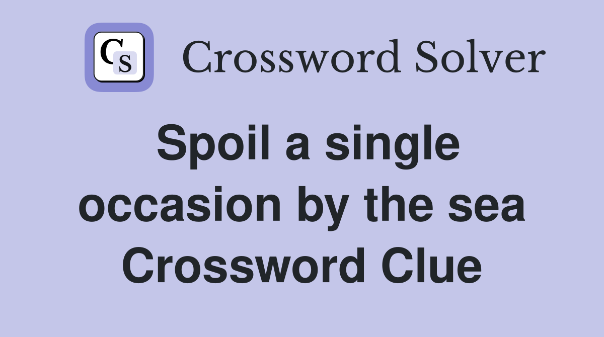 Spoil a single occasion by the sea Crossword Clue