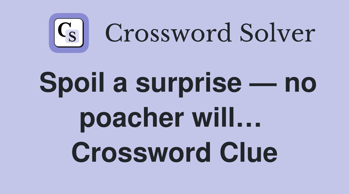 Spoil a surprise — no poacher will…  Crossword Clue