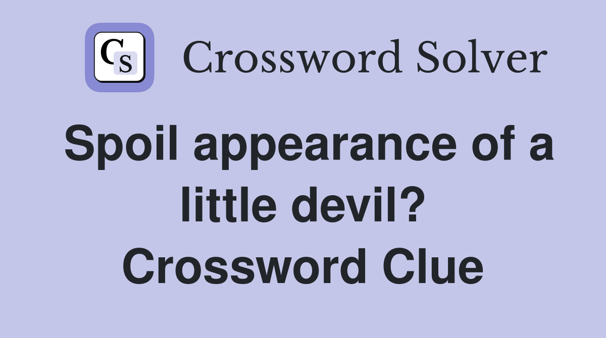 Spoil appearance of a little devil? Crossword Clue