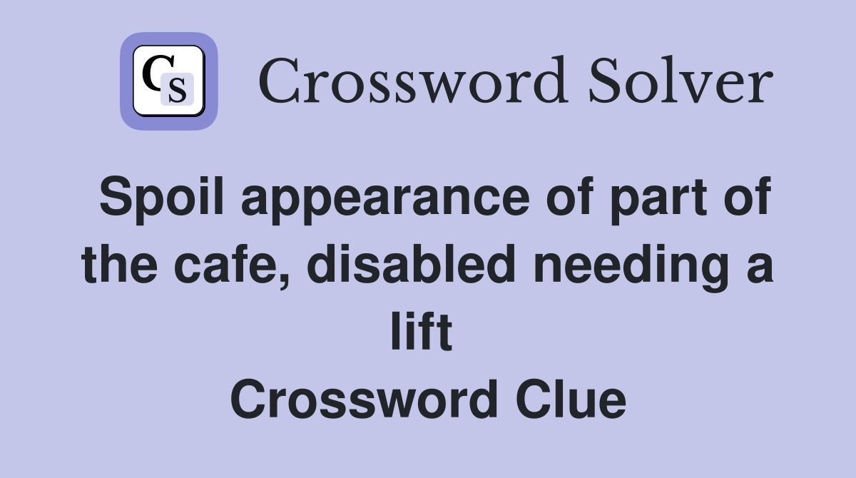 Spoil appearance of part of the cafe, disabled needing a lift  Crossword Clue