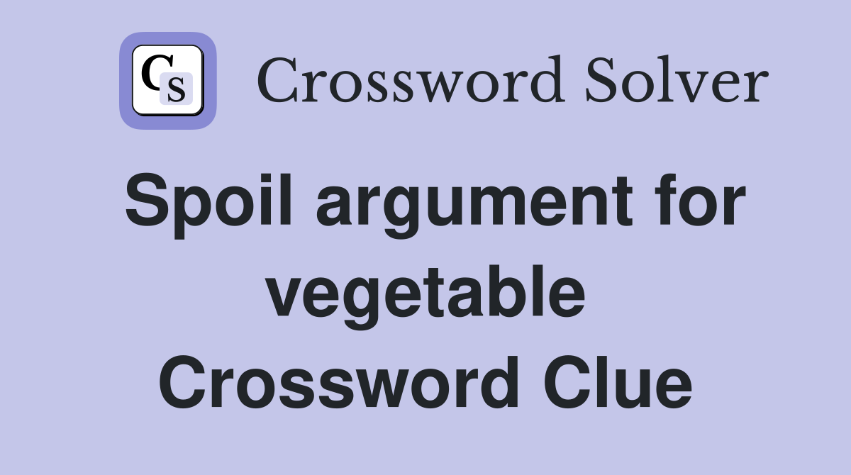 Spoil argument for vegetable Crossword Clue